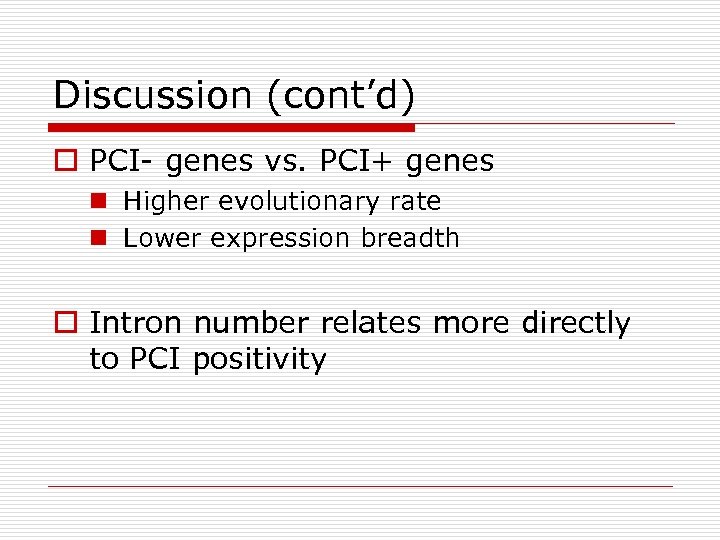 Discussion (cont’d) o PCI- genes vs. PCI+ genes n Higher evolutionary rate n Lower