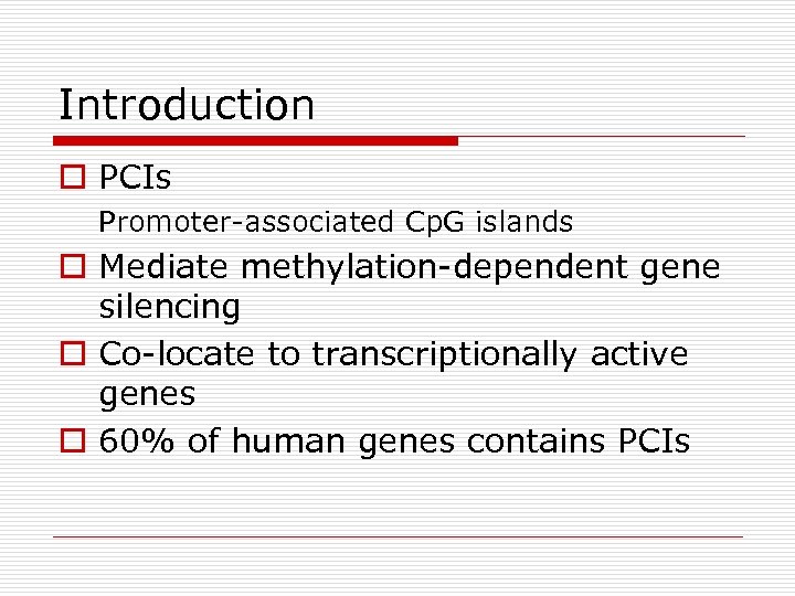 Introduction o PCIs Promoter-associated Cp. G islands o Mediate methylation-dependent gene silencing o Co-locate