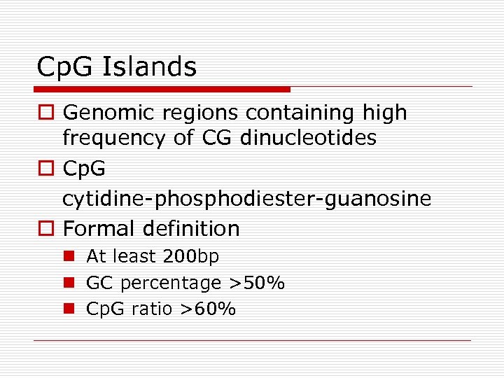 Cp. G Islands o Genomic regions containing high frequency of CG dinucleotides o Cp.