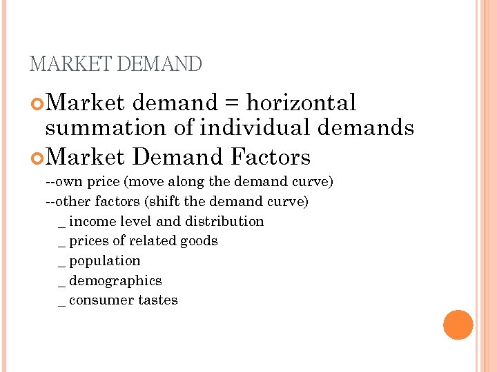 MARKET DEMAND Market demand = horizontal summation of individual demands Market Demand Factors --own