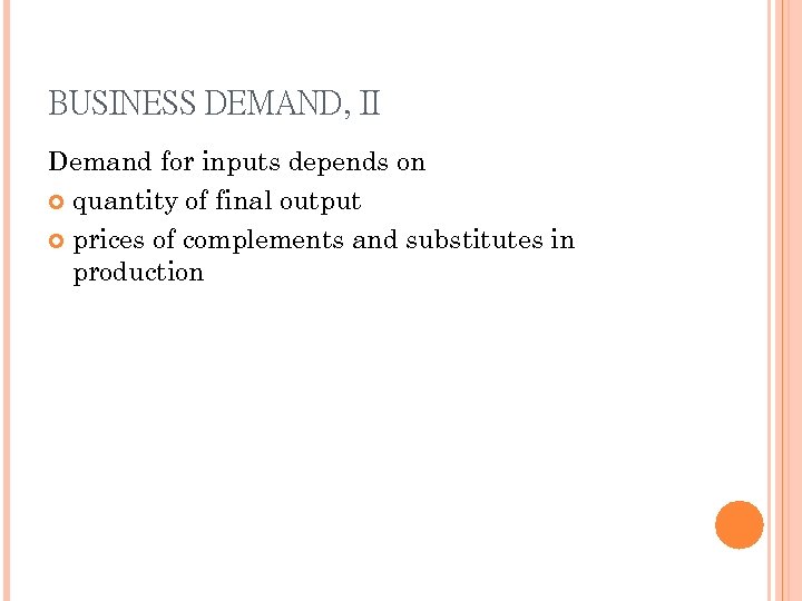 BUSINESS DEMAND, II Demand for inputs depends on quantity of final output prices of