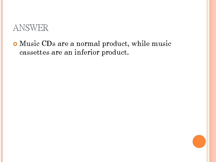 ANSWER Music CDs are a normal product, while music cassettes are an inferior product.