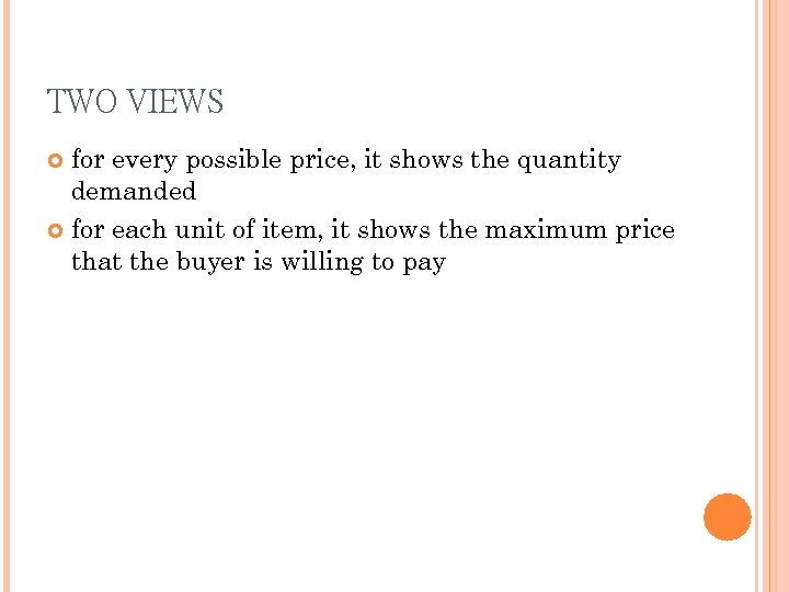 TWO VIEWS for every possible price, it shows the quantity demanded for each unit