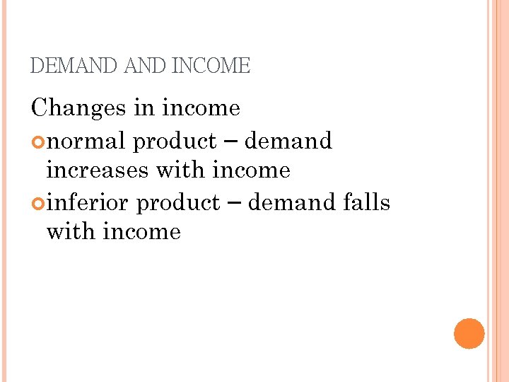 DEMAND INCOME Changes in income normal product – demand increases with income inferior product
