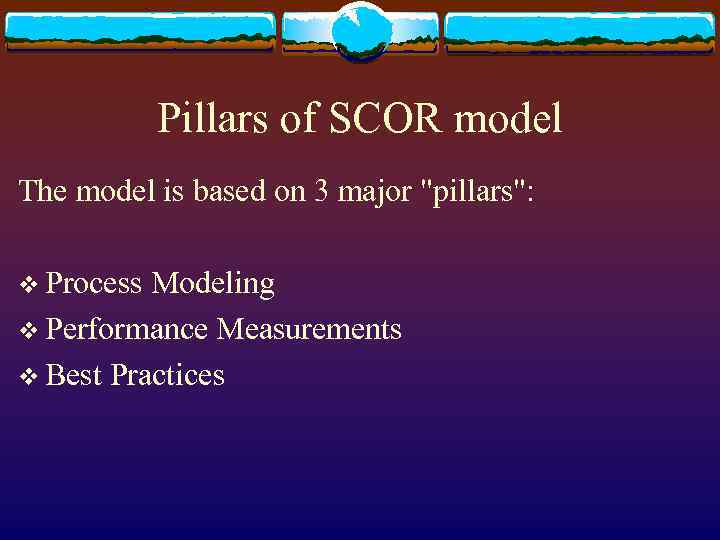 Pillars of SCOR model The model is based on 3 major "pillars": v Process