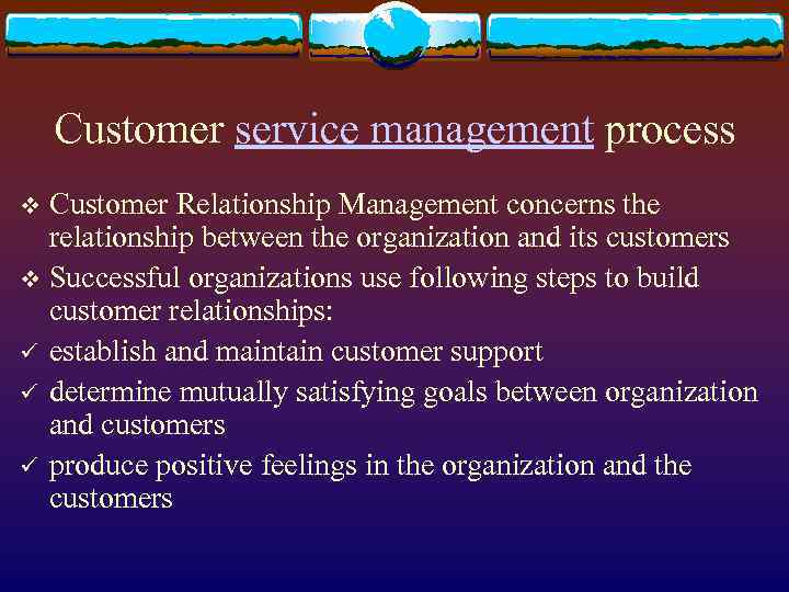 Customer service management process Customer Relationship Management concerns the relationship between the organization and