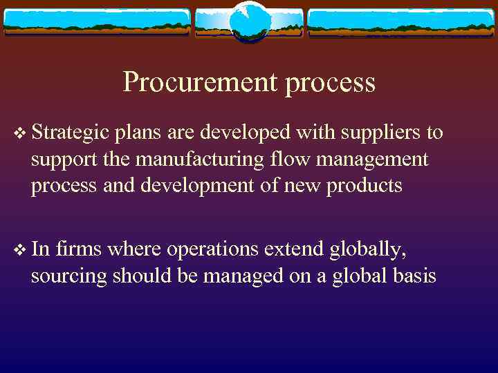 Procurement process v Strategic plans are developed with suppliers to support the manufacturing flow