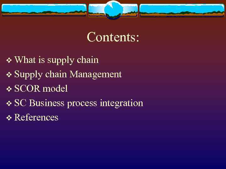 Contents: v What is supply chain v Supply chain Management v SCOR model v