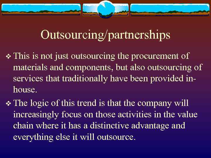 Outsourcing/partnerships v This is not just outsourcing the procurement of materials and components, but