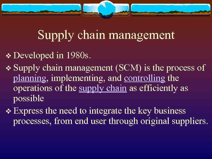 Supply chain management v Developed in 1980 s. v Supply chain management (SCM) is