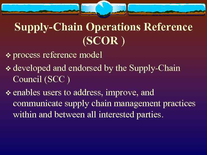 Supply-Chain Operations Reference (SCOR ) v process reference model v developed and endorsed by