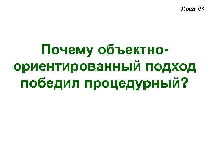 Тема 03 Почему объектноориентированный подход победил процедурный? 