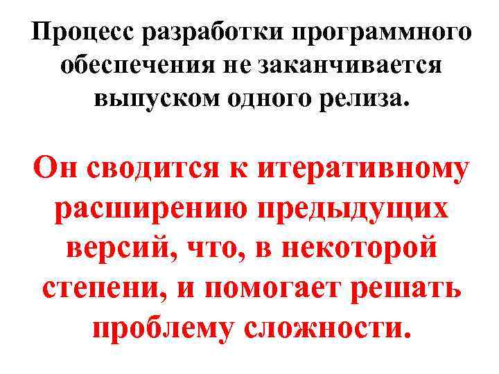 Процесс разработки программного обеспечения не заканчивается выпуском одного релиза. Он сводится к итеративному расширению