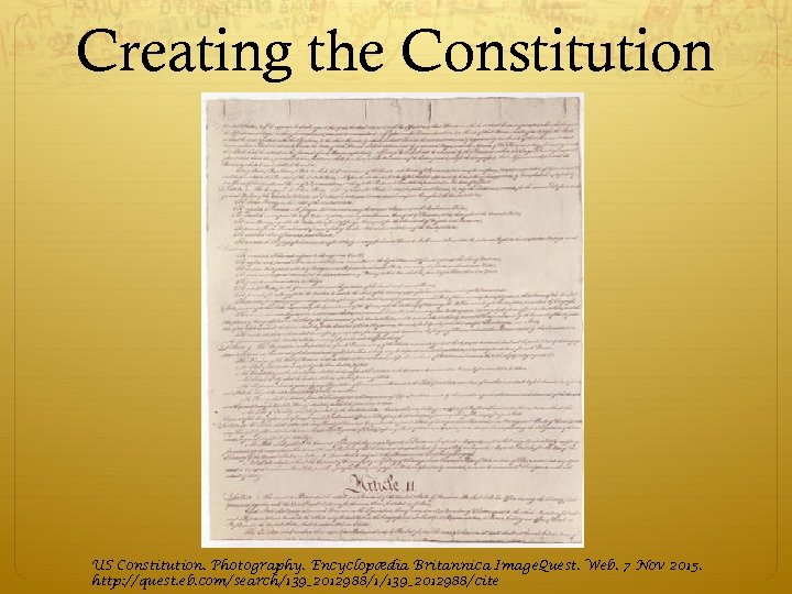 Creating the Constitution US Constitution. Photography. Encyclopædia Britannica Image. Quest. Web. 7 Nov 2015.