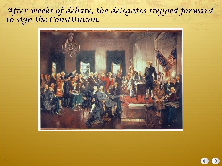 After weeks of debate, the delegates stepped forward to sign the Constitution. 