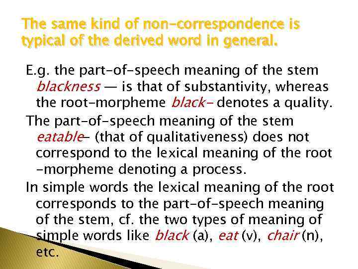 The same kind of non-correspondence is typical of the derived word in general. E.