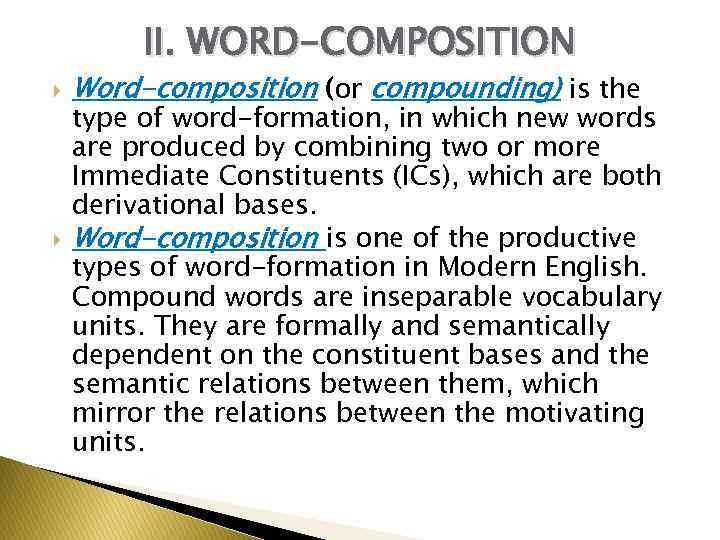 II. WORD-COMPOSITION Word-composition (or compounding) is the type of word-formation, in which new words