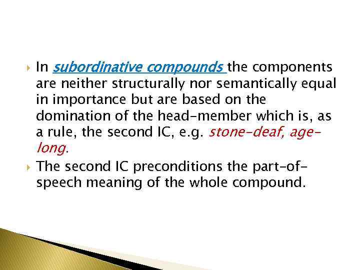  In subordinative compounds the components are neither structurally nor semantically equal in importance