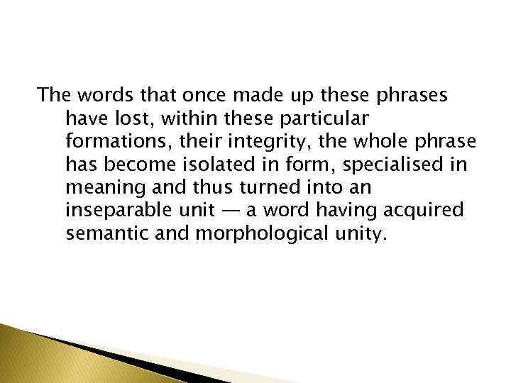 The words that once made up these phrases have lost, within these particular formations,