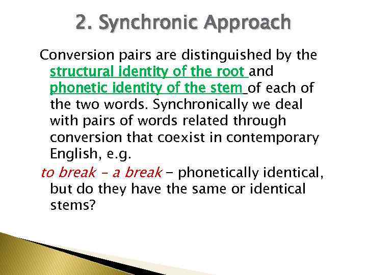 2. Synchronic Approach Conversion pairs are distinguished by the structural identity of the root