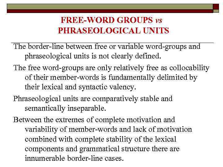 FREE-WORD GROUPS vs PHRASEOLOGICAL UNITS The border-line between free or variable word-groups and phraseological