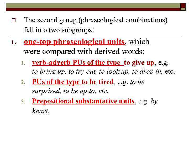 o The second group (phraseological combinations) fall into two subgroups: 1. one-top phraseological units,