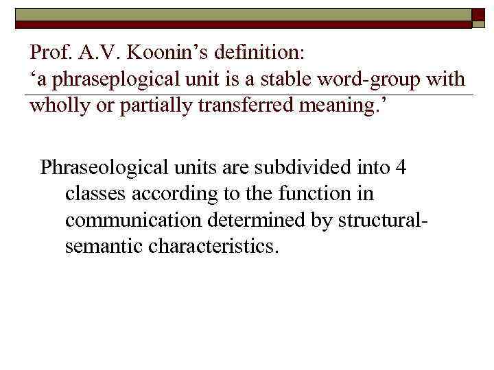 Prof. A. V. Koonin’s definition: ‘a phraseplogical unit is a stable word-group with wholly