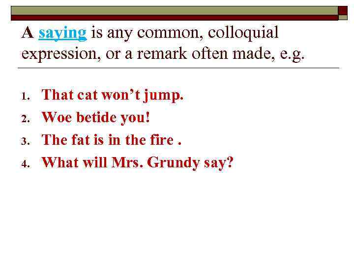 A saying is any common, colloquial expression, or a remark often made, e. g.