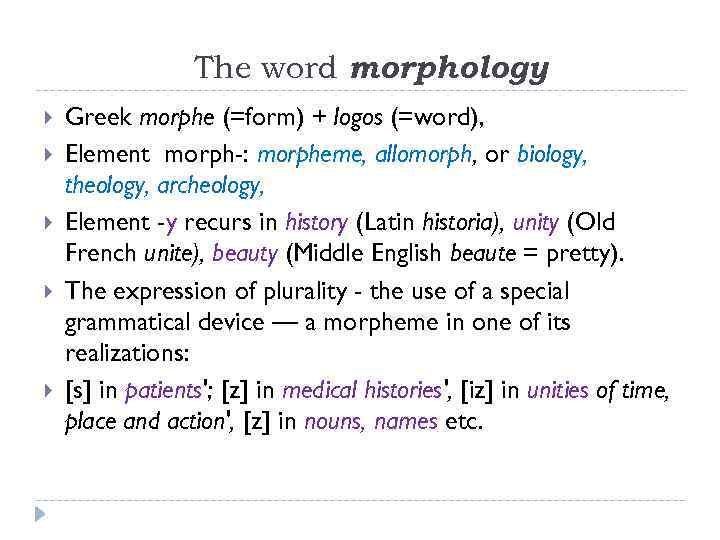 The word morphology Greek morphe (=form) + logos (=word), Element morph-: morpheme, allomorph, or