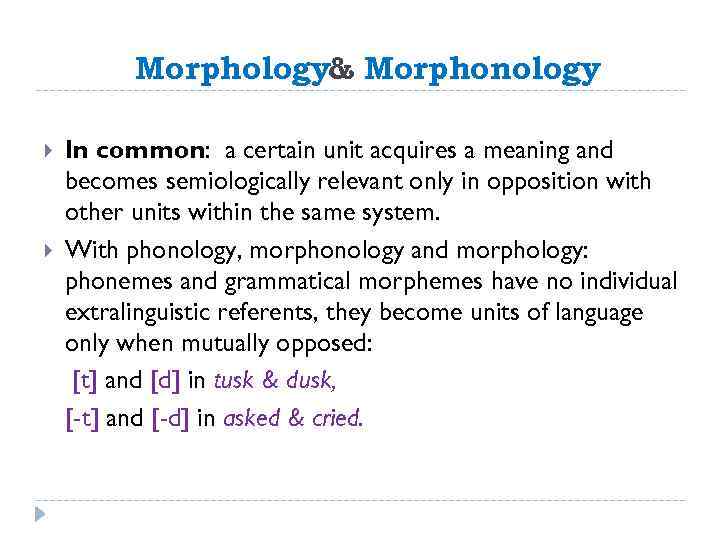 Morphology& Morphonology In common: a certain unit acquires a meaning and becomes semiologically relevant