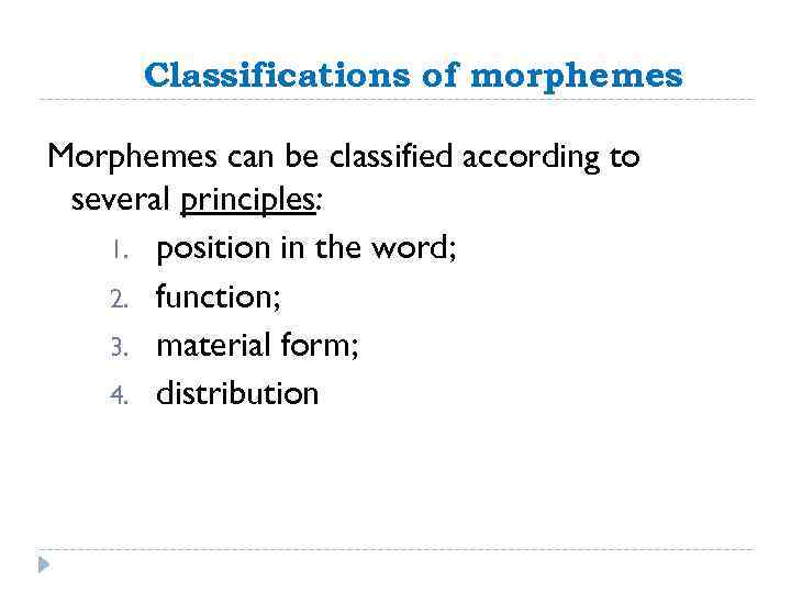Classifications of morphemes Morphemes can be classified according to several principles: 1. position in