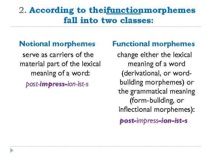 2. According to their functionmorphemes fall into two classes: Notional morphemes serve as carriers