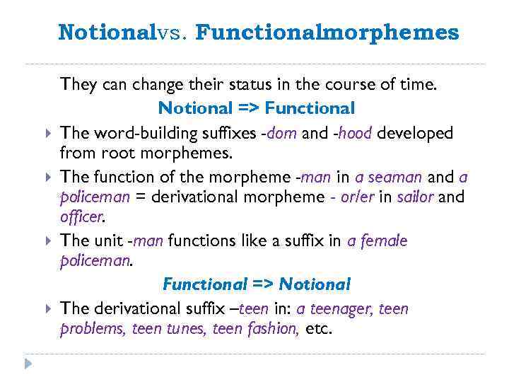 Notionalvs. Functionalmorphemes They can change their status in the course of time. Notional =>