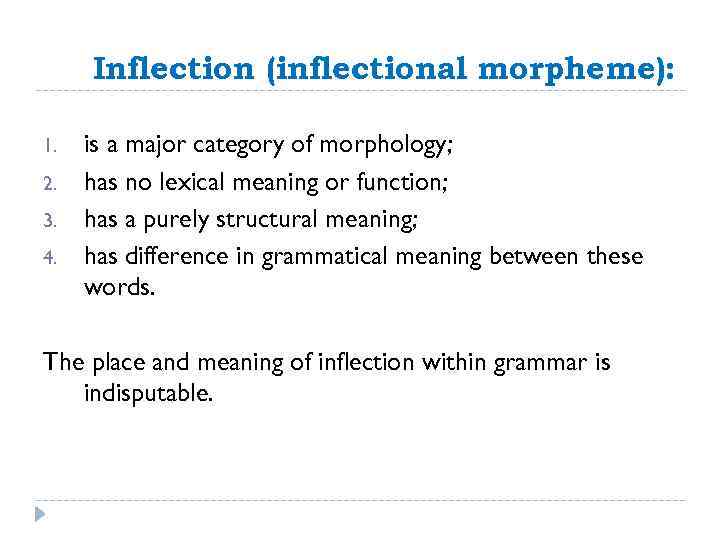 Inflection (inflectional morpheme): 1. 2. 3. 4. is a major category of morphology; has