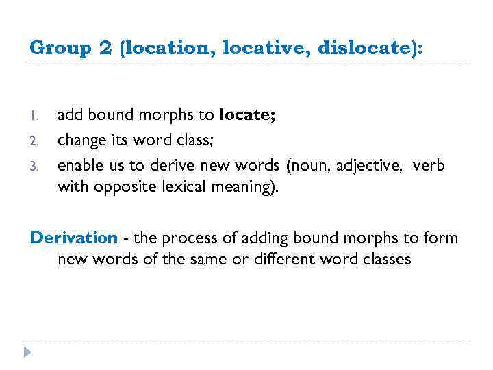 Group 2 (location, locative, dislocate): 1. 2. 3. add bound morphs to locate; change