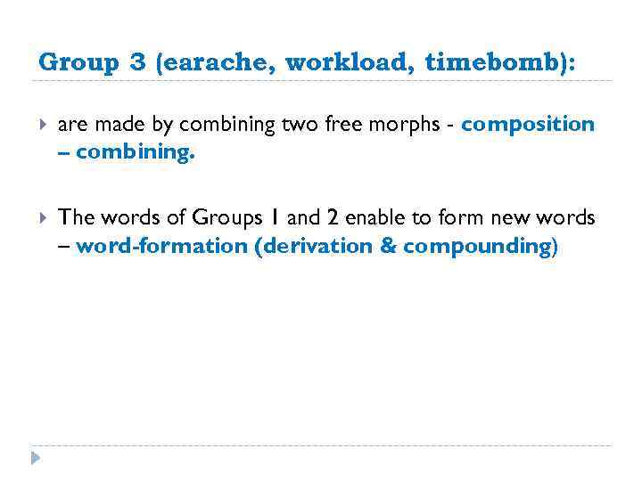 Group 3 (earache, workload, timebomb): are made by combining two free morphs - composition