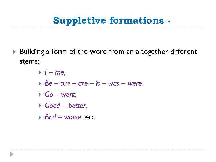 Suppletive formations Building a form of the word from an altogether different stems: I