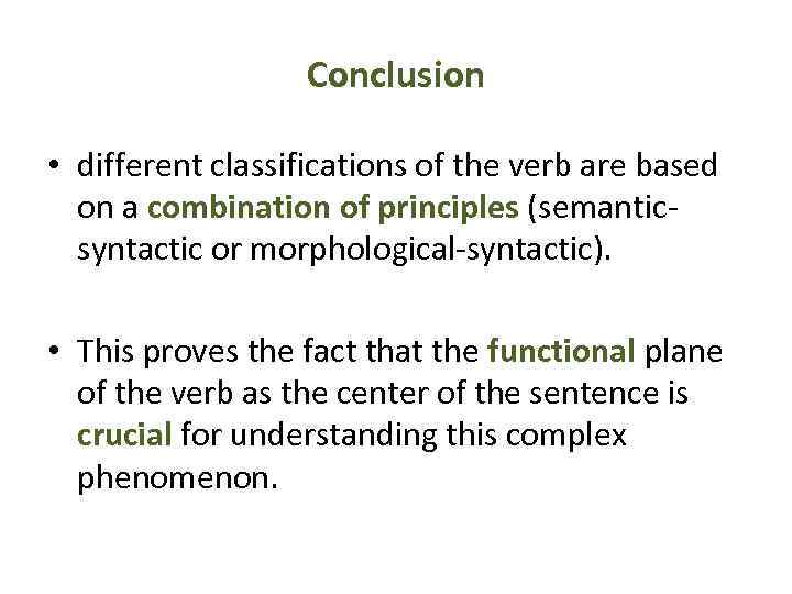 Conclusion • different classifications of the verb are based on a combination of principles