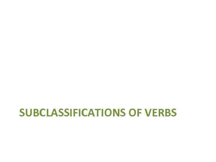 SUBCLASSIFICATIONS OF VERBS 