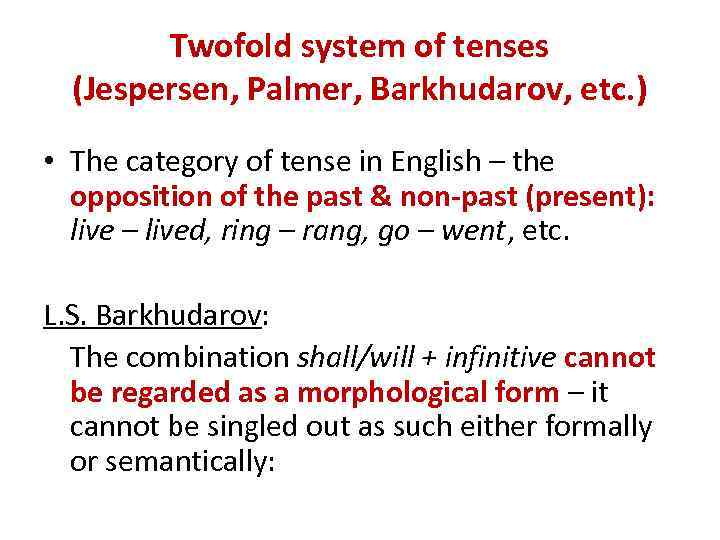 Twofold system of tenses (Jespersen, Palmer, Barkhudarov, etc. ) • The category of tense