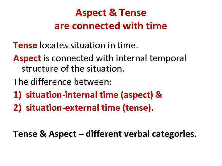 Aspect & Tense are connected with time Tense locates situation in time. Aspect is