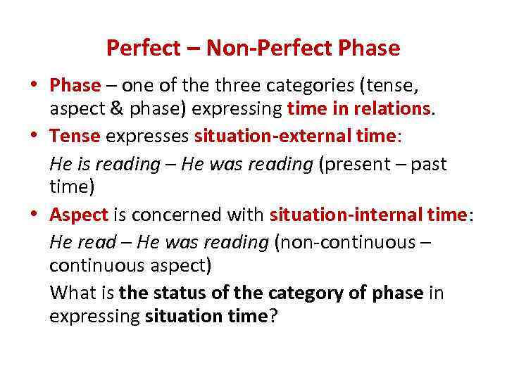 Perfect – Non-Perfect Phase • Phase – one of the three categories (tense, aspect