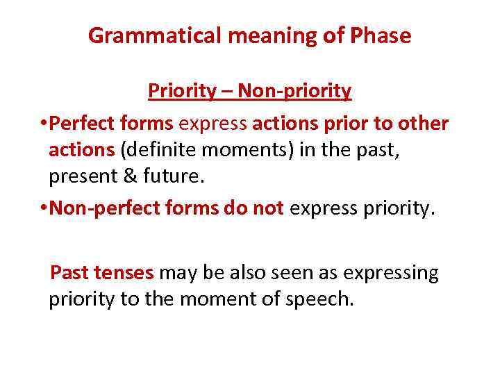Grammatical meaning of Phase Priority – Non-priority • Perfect forms express actions prior to