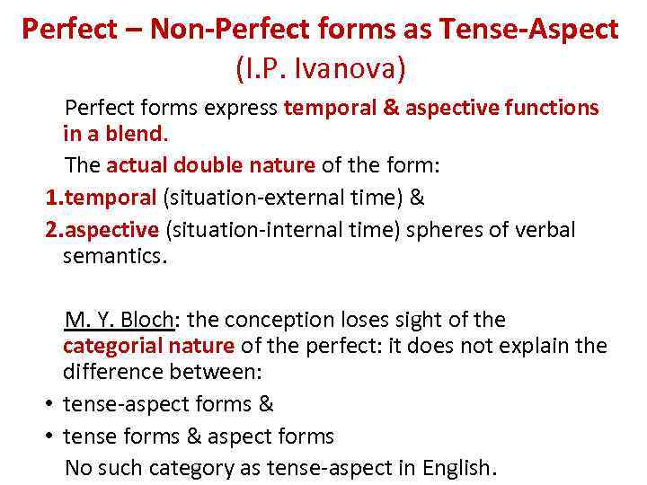 Perfect – Non-Perfect forms as Tense-Aspect (I. P. Ivanova) Perfect forms express temporal &
