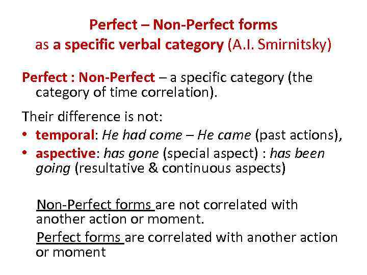 Perfect – Non-Perfect forms as a specific verbal category (A. I. Smirnitsky) Perfect :