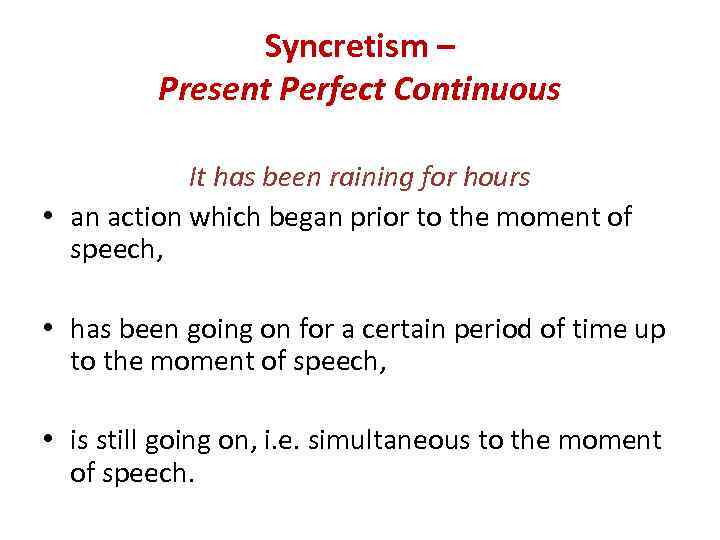 Syncretism – Present Perfect Continuous It has been raining for hours • an action