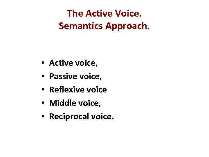 The Active Voice. Semantics Approach. • • • Active voice, Passive voice, Reflexive voice