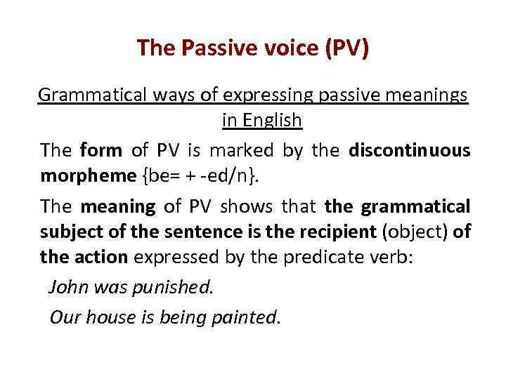 The Passive voice (PV) Grammatical ways of expressing passive meanings in English The form