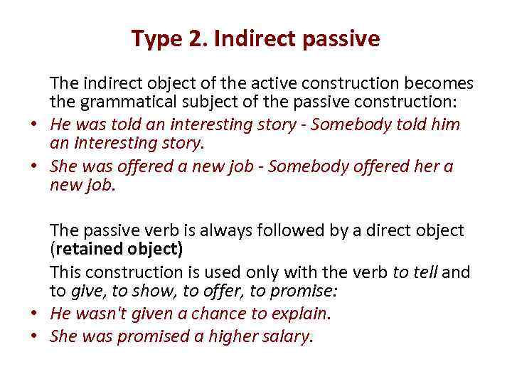 Type 2. Indirect passive The indirect object of the active construction becomes the grammatical