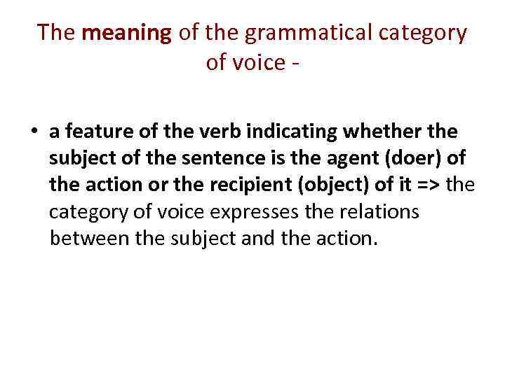 The meaning of the grammatical category of voice • a feature of the verb